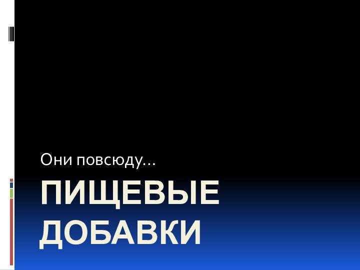 Пищевые добавкиОни повсюду…