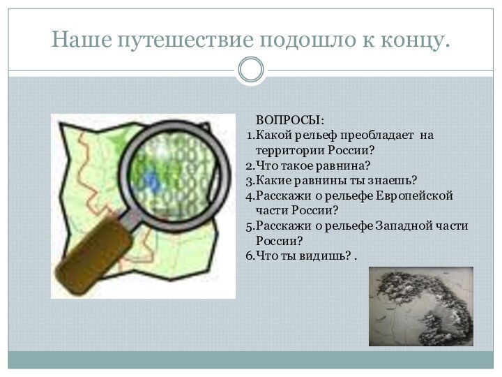 Наше путешествие подошло к концу. ВОПРОСЫ:Какой рельеф преобладает на территории России?Что такое