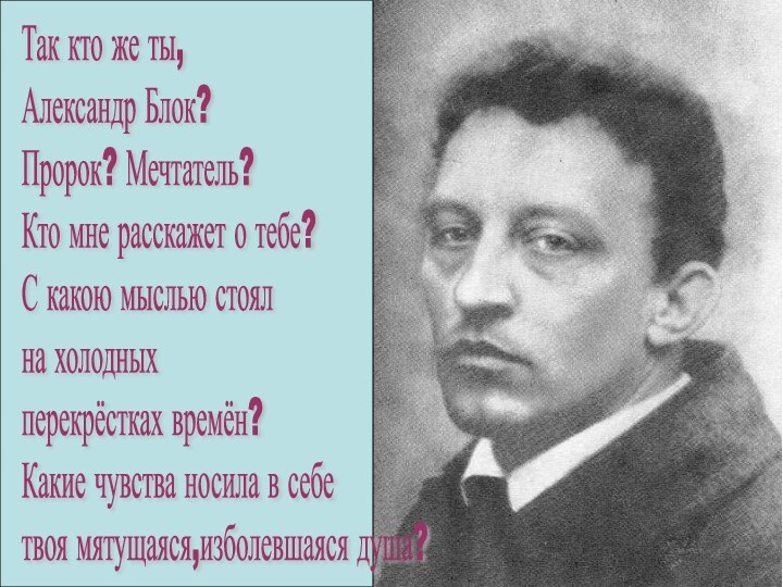 Так кто же ты,  Александр Блок?  Пророк? Мечтатель?  Кто