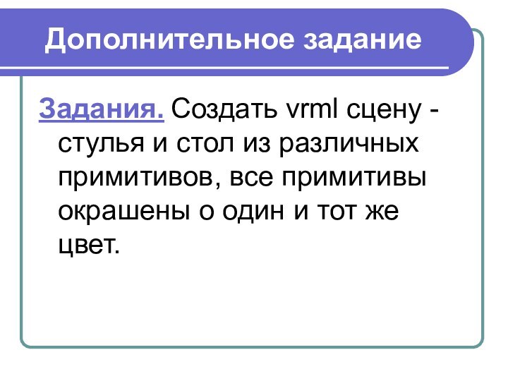 Дополнительное заданиеЗадания. Создать vrml сцену - стулья и стол из различных примитивов,