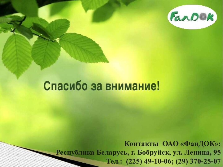 Контакты ОАО «ФанДОК»:Республика Беларусь, г. Бобруйск, ул. Ленина, 95 Тел.: (225) 49-10-06; (29) 370-25-07