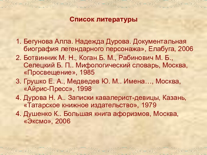 Список литературы1. Бегунова Алла. Надежда Дурова. Документальная биография легендарного персонажа», Елабуга, 20062.