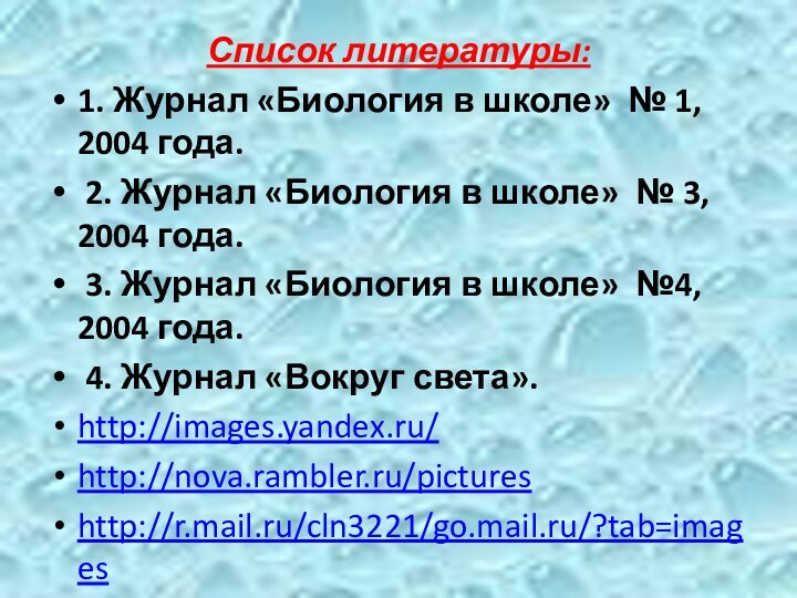 Список литературы: 1. Журнал «Биология в школе» № 1, 2004 года. 2. Журнал