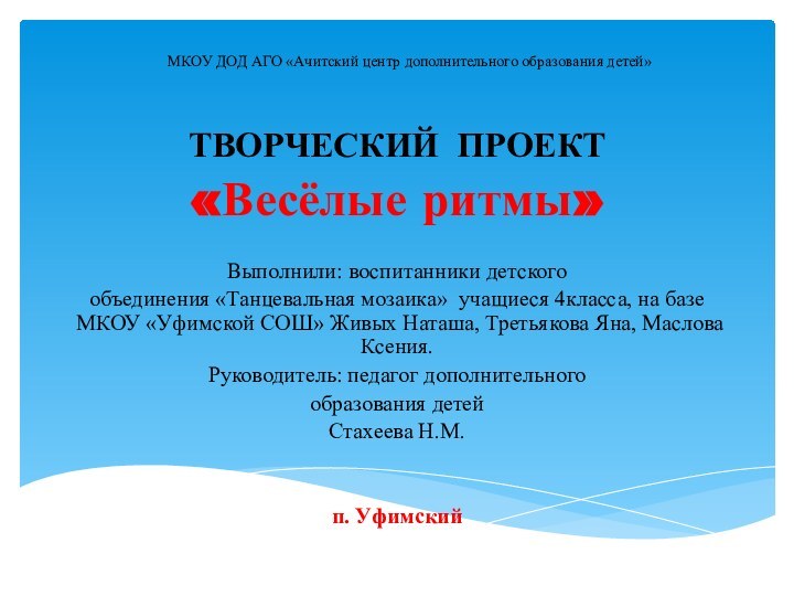 МКОУ ДОД АГО «Ачитский центр дополнительного образования детей» ТВОРЧЕСКИЙ ПРОЕКТ«Весёлые ритмы»Выполнили: воспитанники