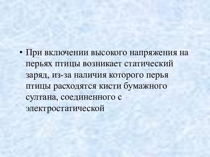 При включении высокого напряжения на перьях птицы возникает статический заряд, из-за наличия