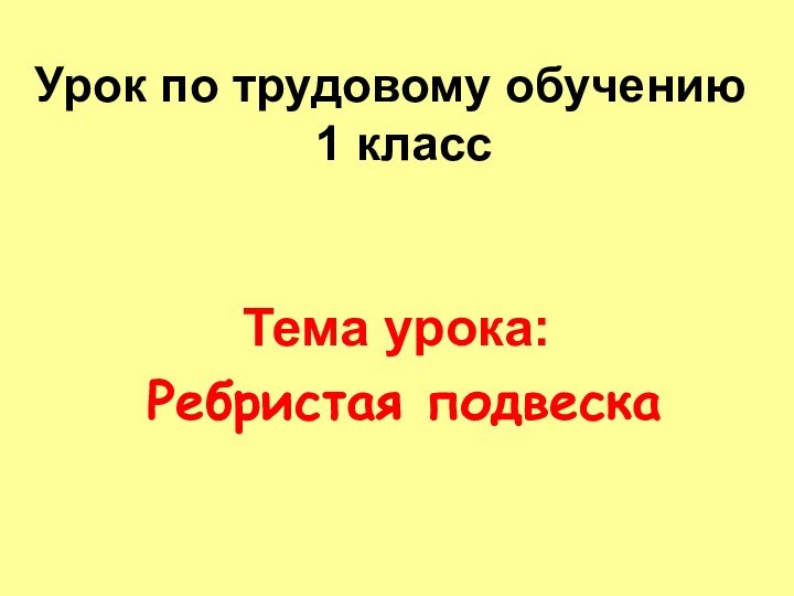 Урок по трудовому обучению  1 класс Тема урока: Ребристая подвеска