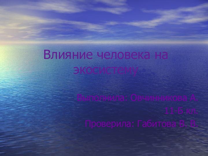 Влияние человека на экосистемуВыполнила: Овчинникова А.11-Б кл. Проверила: Габитова В. В.