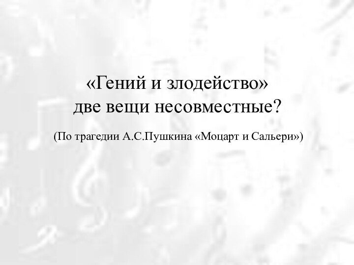 «Гений и злодейство»  две вещи несовместные?(По трагедии А.С.Пушкина «Моцарт и Сальери»)