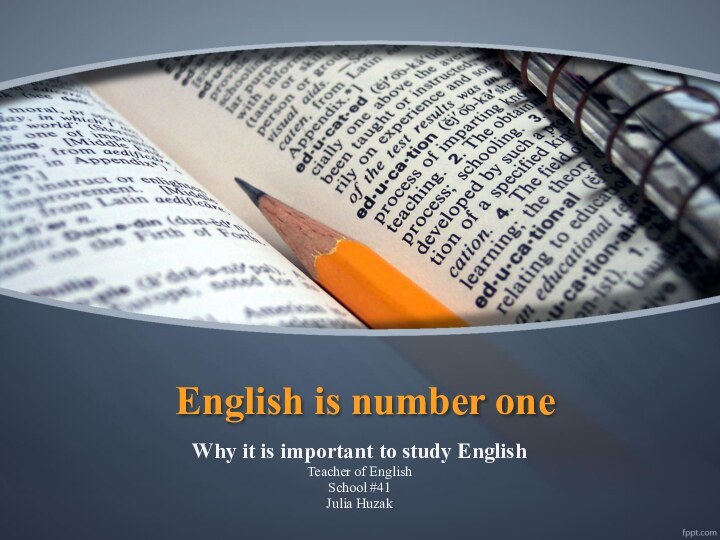 English is number one Why it is important to study EnglishTeacher of EnglishSchool #41 Julia Huzak