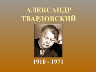 АЛЕКСАНДР ТВАРДОВСКИЙ 1910 - 1971