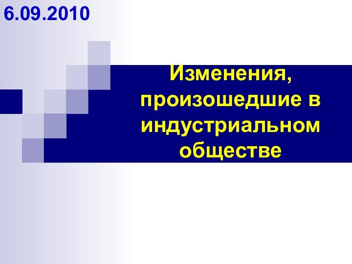 Изменения, произошедшие в индустриальном обществе6.09.2010