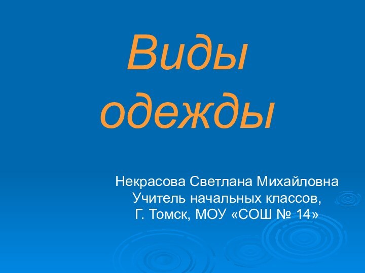 Виды одеждыНекрасова Светлана МихайловнаУчитель начальных классов,Г. Томск, МОУ «СОШ № 14»