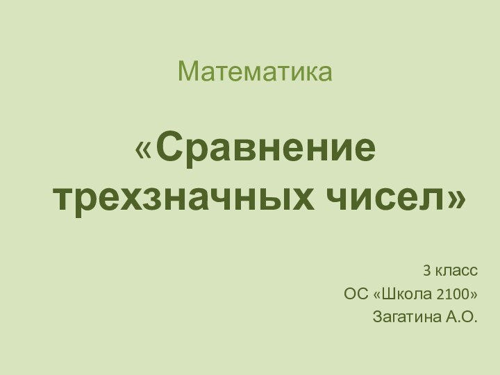 Математика  «Сравнение  трехзначных чисел»3 классОС «Школа 2100»Загатина А.О.