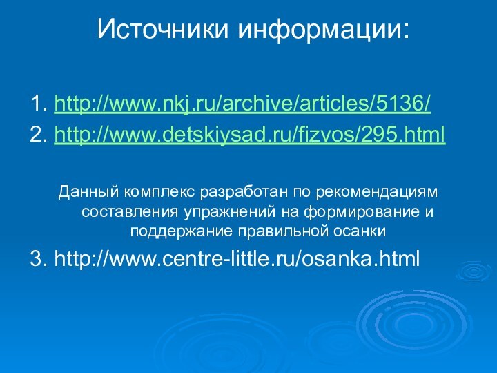 Источники информации: 1. http://www.nkj.ru/archive/articles/5136/2. http://www.detskiysad.ru/fizvos/295.htmlДанный комплекс разработан по рекомендациям составления упражнений на