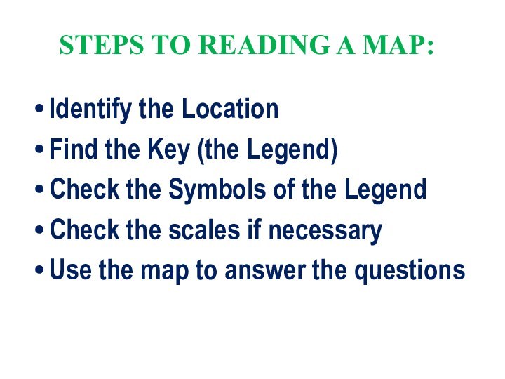 STEPS TO READING A MAP: Identify the LocationFind the Key (the