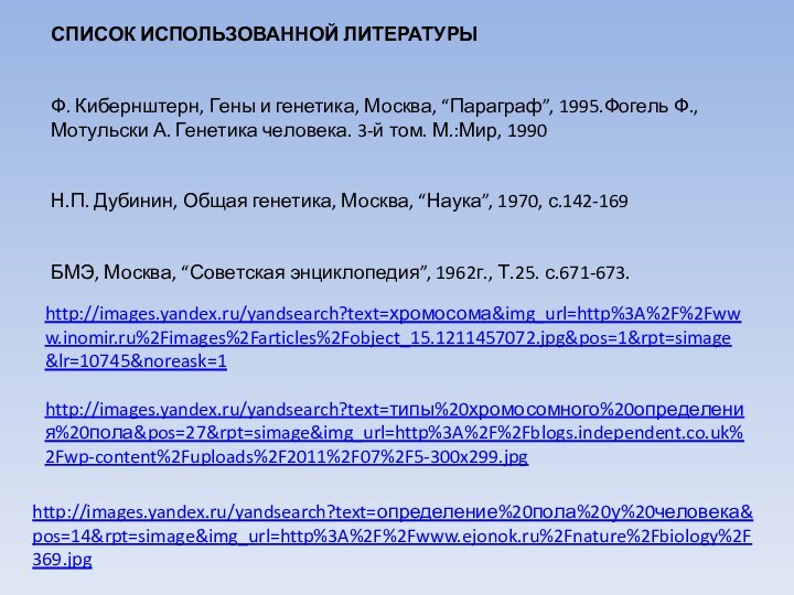 СПИСОК ИСПОЛЬЗОВАННОЙ ЛИТЕРАТУРЫ   Ф. Кибернштерн, Гены и генетика, Москва, “Параграф”,