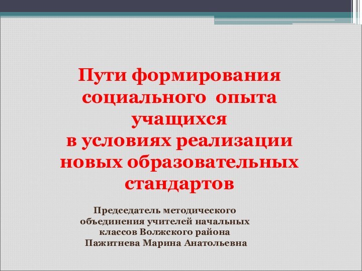 Пути формирования социального опыта учащихся в условиях реализации новых образовательных стандартовПредседатель методического