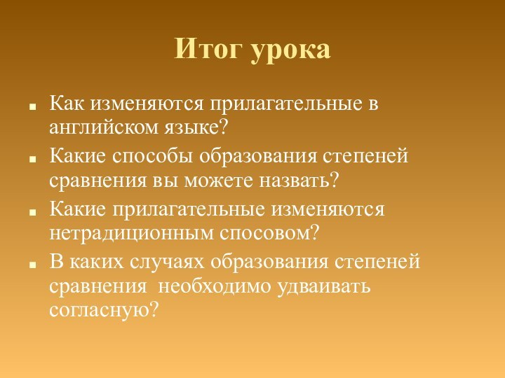 Итог урокаКак изменяются прилагательные в английском языке?Какие способы образования степеней сравнения вы