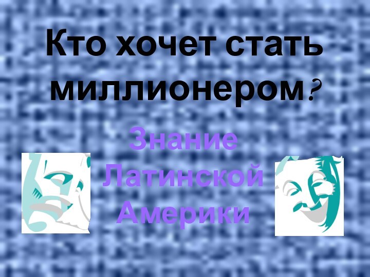 Кто хочет стать миллионером?Знание Латинской Америки