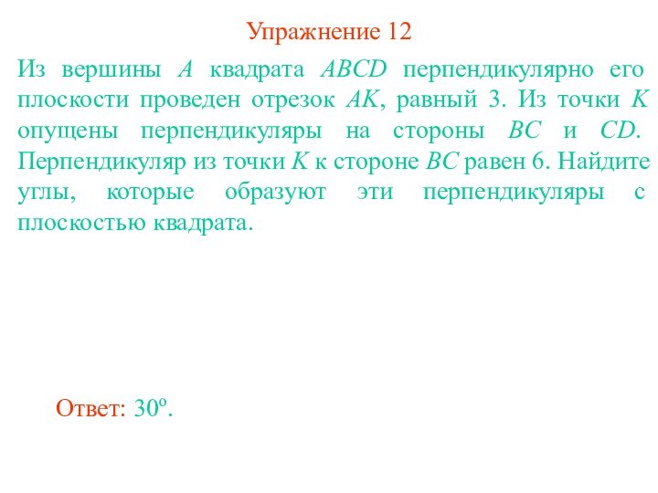 Упражнение 12Из вершины A квадрата ABCD перпендикулярно его плоскости проведен отрезок AK,