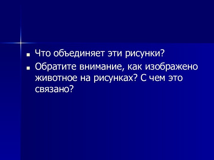 Что объединяет эти рисунки?Обратите внимание, как изображено животное на рисунках? С чем это связано?