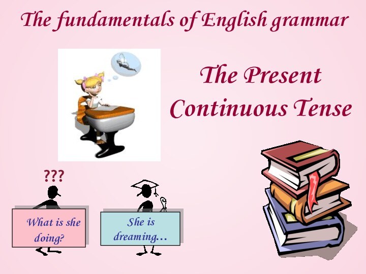 The fundamentals of English grammar The Present Continuous Tense???