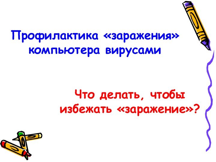 Профилактика «заражения» компьютера вирусамиЧто делать, чтобы избежать «заражение»?