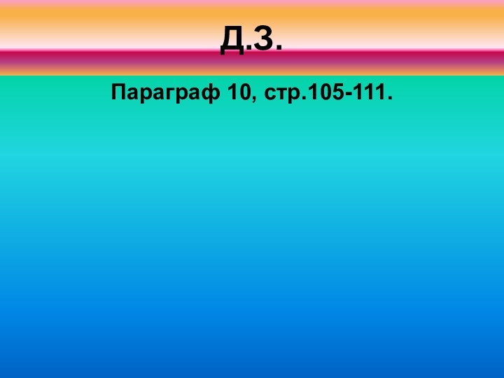 Д.З.Параграф 10, стр.105-111.