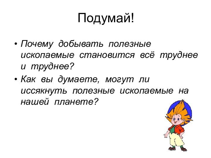 Подумай!Почему добывать полезные ископаемые становится всё труднее и труднее?Как вы думаете, могут