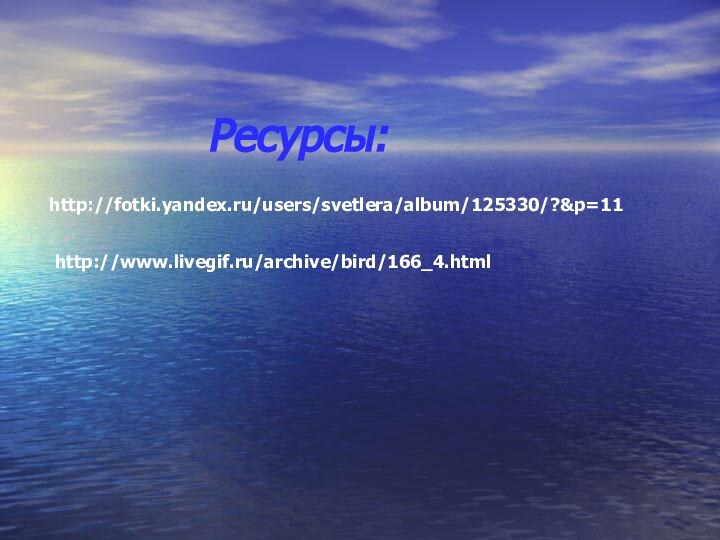 Ресурсы:http://fotki.yandex.ru/users/svetlera/album/125330/?&p=11http://www.livegif.ru/archive/bird/166_4.html