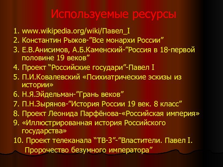 Используемые ресурсы1. www.wikipedia.org/wiki/Павел_I2. Константин Рыжов-”Все монархи России”3. Е.В.Анисимов, А.Б.Каменский-”Россия в 18-первой половине