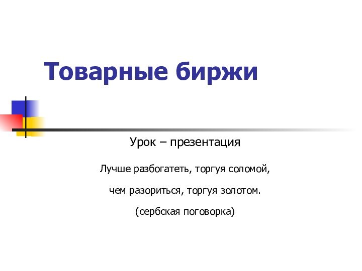 Товарные биржиУрок – презентацияЛучше разбогатеть, торгуя соломой,