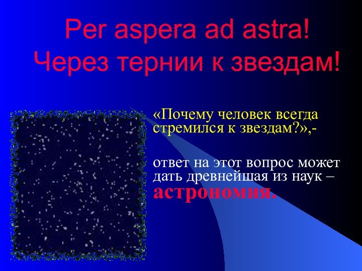 Per aspera ad astra! Через тернии к звездам!«Почему человек всегда стремился к