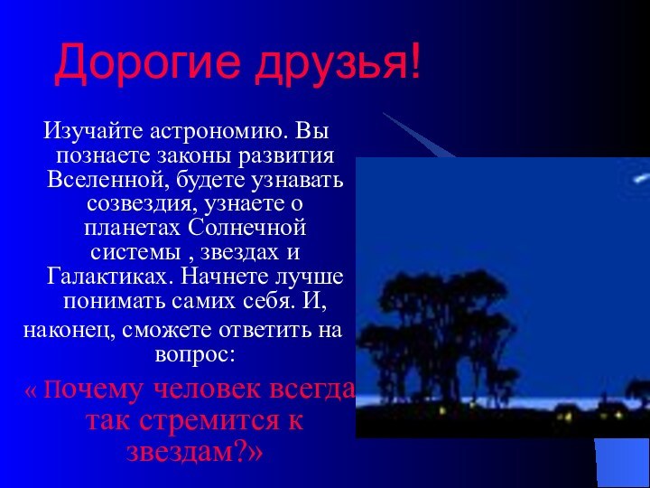 Дорогие друзья! Изучайте астрономию. Вы познаете законы развития Вселенной, будете узнавать созвездия,