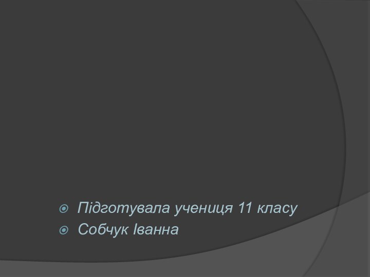 Підготувала учениця 11 класуСобчук Іванна