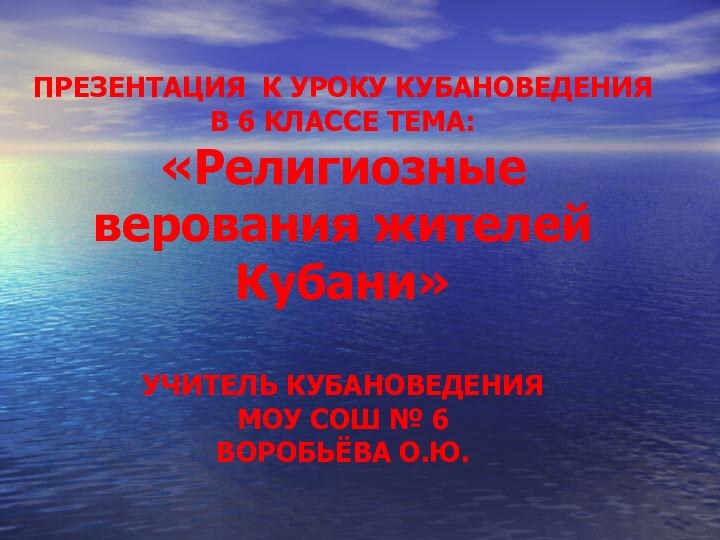 ПРЕЗЕНТАЦИЯ К УРОКУ КУБАНОВЕДЕНИЯ В 6 КЛАССЕ ТЕМА: «Религиозные верования жителей Кубани»УЧИТЕЛЬ