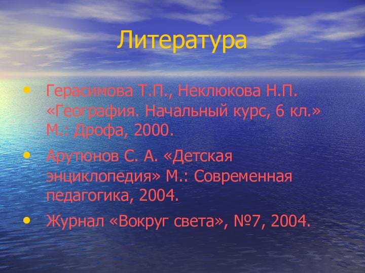 ЛитератураГерасимова Т.П., Неклюкова Н.П. «География. Начальный курс, 6 кл.» М.: Дрофа, 2000.