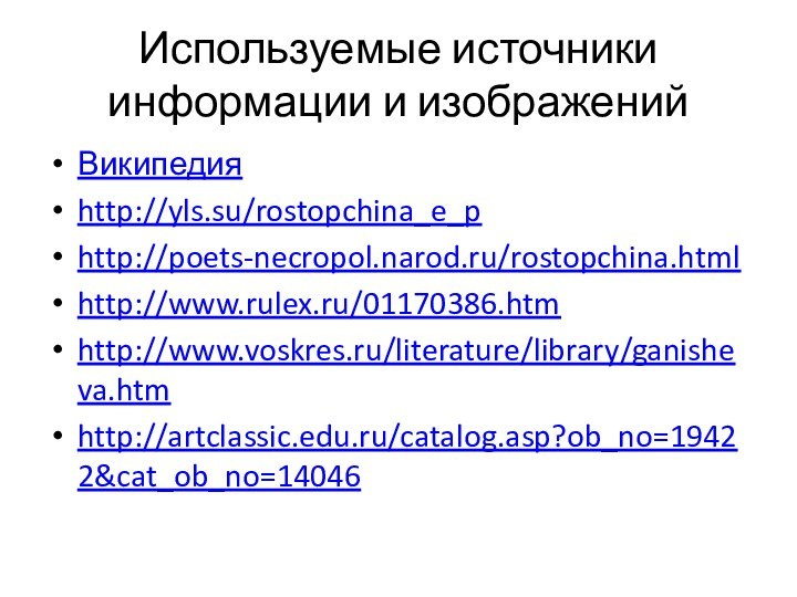 Используемые источники информации и изображенийВикипедия http://yls.su/rostopchina_e_phttp://poets-necropol.narod.ru/rostopchina.htmlhttp://www.rulex.ru/01170386.htmhttp://www.voskres.ru/literature/library/ganisheva.htmhttp://artclassic.edu.ru/catalog.asp?ob_no=19422&cat_ob_no=14046