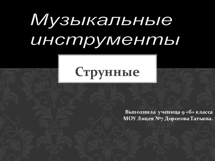 СтрунныеВыполнила ученица 9 «б» класса МОУ Лицея №7 Дорогова Татьяна.Музыкальные  инструменты