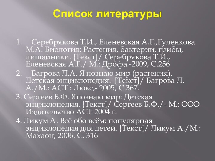 Список литературы 1.   Серебрякова Т.И., Еленевская А.Г.,Гуленкова М.А. Биология: Растения,