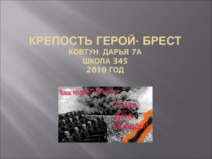 КРЕПОСТЬ ГЕРОЙ- БРЕСТ КОВТУН ДАРЬЯ 7А  ШКОЛА 345 2010 ГОД