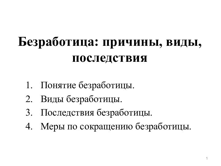 Безработица: причины, виды, последствияПонятие безработицы.Виды безработицы.Последствия безработицы.Меры по сокращению безработицы.