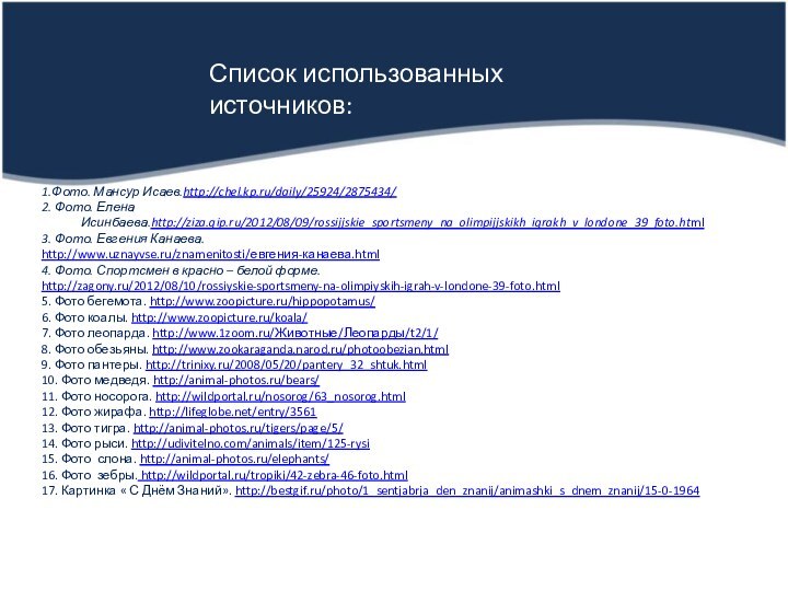 1.Фото. Мансур Исаев.http://chel.kp.ru/daily/25924/2875434/2. Фото. Елена Исинбаева.http://ziza.qip.ru/2012/08/09/rossijjskie_sportsmeny_na_olimpijjskikh_igrakh_v_londone_39_foto.html3. Фото. Евгения Канаева.http://www.uznayvse.ru/znamenitosti/евгения-канаева.html4. Фото. Спортсмен в