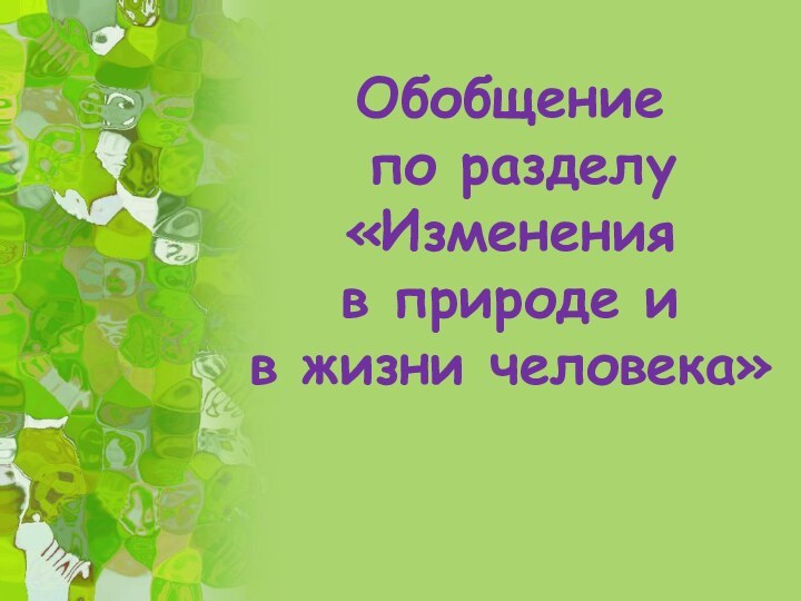 Обобщение по разделу «Изменения в природе и в жизни человека»