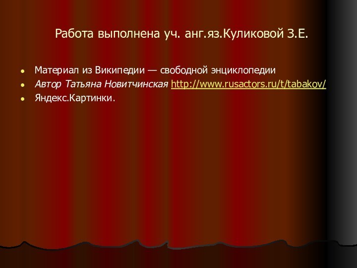 Работа выполнена уч. анг.яз.Куликовой З.Е.Материал из Википедии — свободной энциклопедииАвтор Татьяна Новитчинская http://www.rusactors.ru/t/tabakov/Яндекс.Картинки.