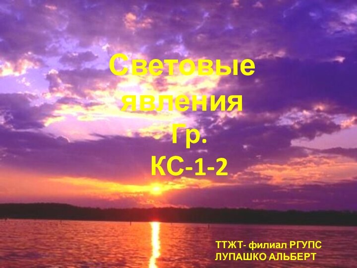 Световые явленияГр.КС-1-2ТТЖТ- филиал РГУПСЛУПАШКО АЛЬБЕРТ