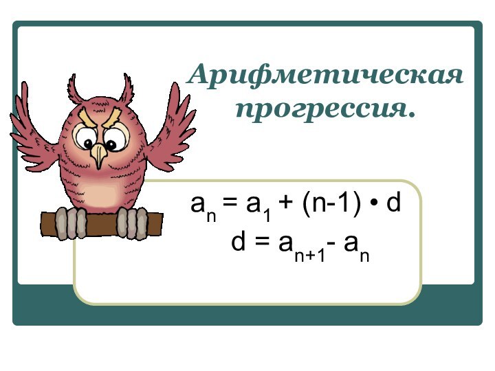 Арифметическая прогрессия.an = a1 + (n-1) • d d = an+1- an