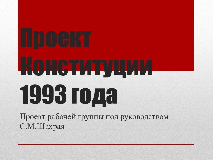 Проект Конституции 1993 годаПроект рабочей группы под руководством С.М.Шахрая