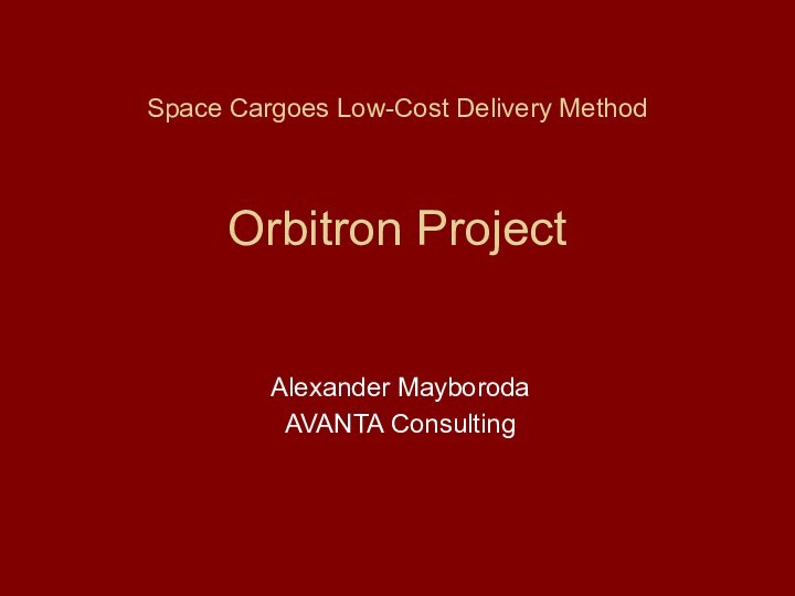 Space Cargoes Low-Cost Delivery Method    Orbitron ProjectAlexander MayborodaAVANTA Consulting