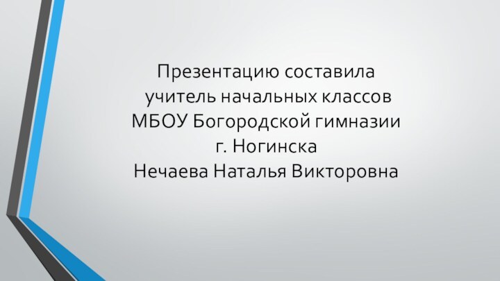 Презентацию составила  учитель начальных классов  МБОУ Богородской гимназии  г.